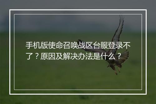 手机版使命召唤战区台服登录不了?原因及解决办法是什么?
