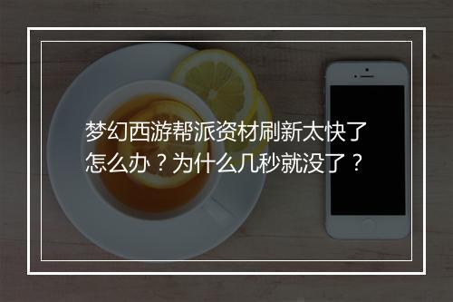 梦幻西游帮派资材刷新太快了怎么办？为什么几秒就没了？