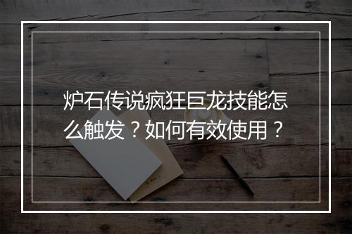 炉石传说疯狂巨龙技能怎么触发?如何有效使用?