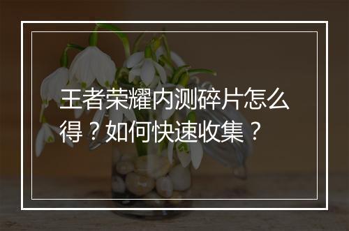 王者荣耀内测碎片怎么得？如何快速收集？