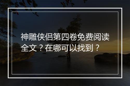 神雕侠侣第四卷免费阅读全文？在哪可以找到？