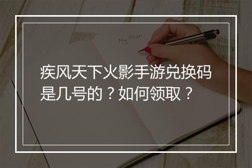 疾风天下火影手游兑换码是几号的?如何领取?