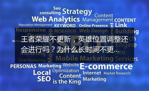 王者荣耀不更新，英雄位置调整还会进行吗？为什么长时间不更新？