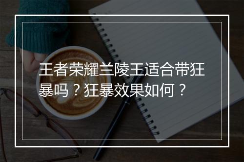 王者荣耀兰陵王适合带狂暴吗？狂暴效果如何？