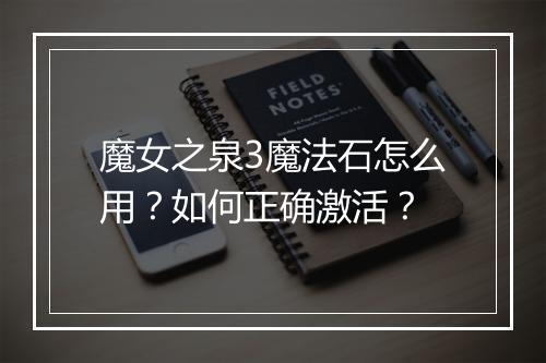魔女之泉3魔法石怎么用？如何正确激活？