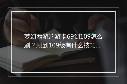 梦幻西游端游卡69到109怎么刷？刷到109级有什么技巧？