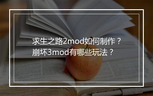 求生之路2mod如何制作？崩坏3mod有哪些玩法？
