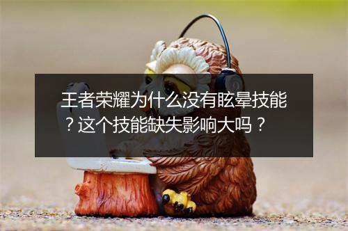 王者荣耀为什么没有眩晕技能？这个技能缺失影响大吗？