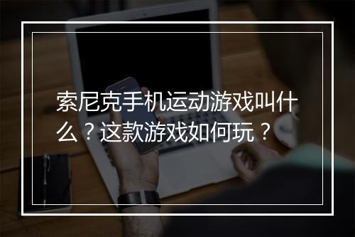 索尼克手机运动游戏叫什么？这款游戏如何玩？
