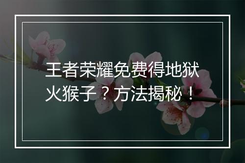 王者荣耀免费得地狱火猴子？方法揭秘！