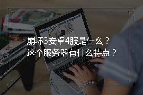 崩坏3安卓4服是什么？这个服务器有什么特点？