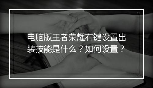 电脑版王者荣耀右键设置出装技能是什么？如何设置？