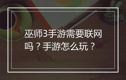 巫师3手游需要联网吗？手游怎么玩？