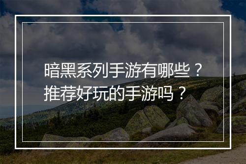 暗黑系列手游有哪些？推荐好玩的手游吗？
