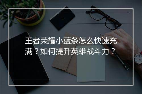 王者荣耀小蓝条怎么快速充满？如何提升英雄战斗力？