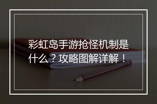 彩虹岛手游抢怪机制是什么？攻略图解详解！