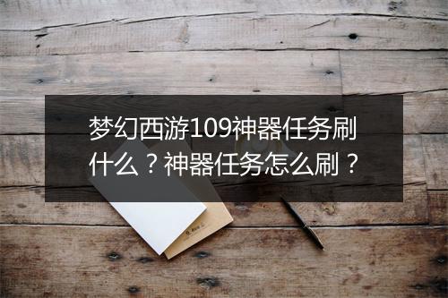 梦幻西游109神器任务刷什么？神器任务怎么刷？