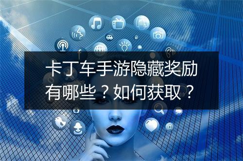 卡丁车手游隐藏奖励有哪些？如何获取？