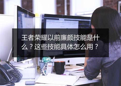 王者荣耀以前廉颇技能是什么？这些技能具体怎么用？