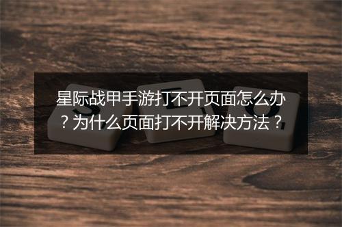 星际战甲手游打不开页面怎么办？为什么页面打不开解决方法？