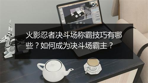 火影忍者决斗场称霸技巧有哪些？如何成为决斗场霸主？