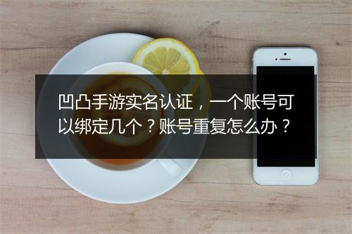凹凸手游实名认证，一个账号可以绑定几个？账号重复怎么办？