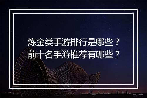 炼金类手游排行是哪些？前十名手游推荐有哪些？