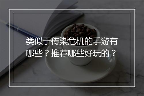 类似于传染危机的手游有哪些？推荐哪些好玩的？