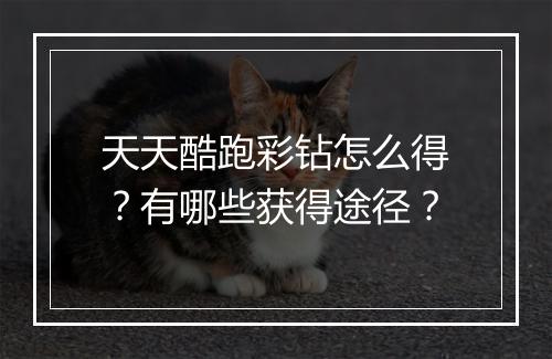 天天酷跑彩钻怎么得？有哪些获得途径？
