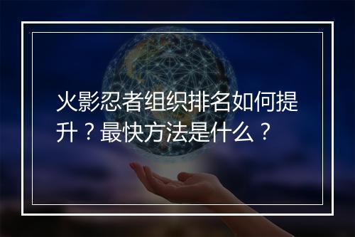 火影忍者组织排名如何提升？最快方法是什么？