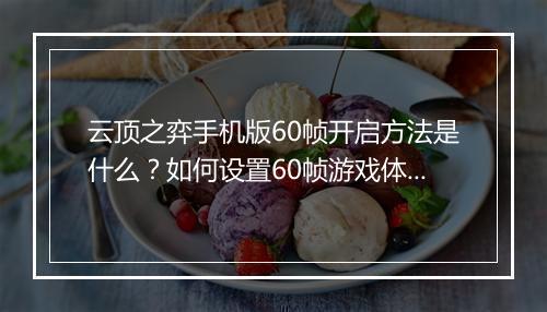 云顶之弈手机版60帧开启方法是什么？如何设置60帧游戏体验？
