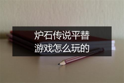 炉石传说平替游戏怎么玩的