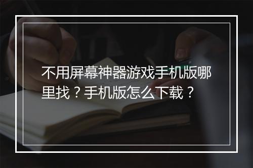 不用屏幕神器游戏手机版哪里找？手机版怎么下载？