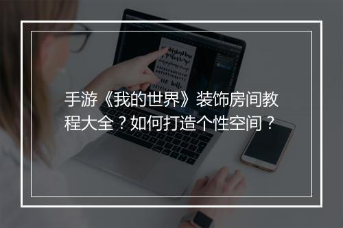 手游《我的世界》装饰房间教程大全?如何打造个性空间?