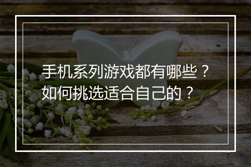 手机系列游戏都有哪些？如何挑选适合自己的？