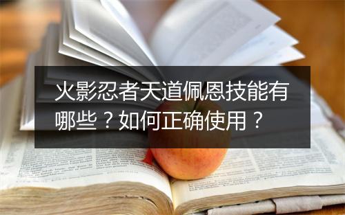火影忍者天道佩恩技能有哪些？如何正确使用？