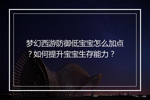 梦幻西游防御低宝宝怎么加点？如何提升宝宝生存能力？