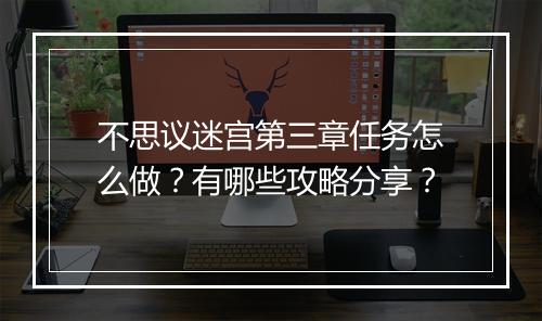 不思议迷宫第三章任务怎么做？有哪些攻略分享？