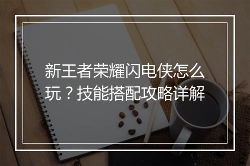 新王者荣耀闪电侠怎么玩？技能搭配攻略详解