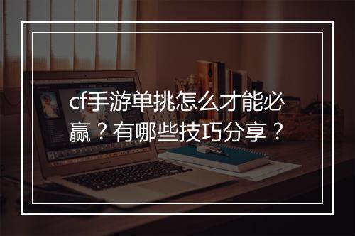 cf手游单挑怎么才能必赢?有哪些技巧分享?