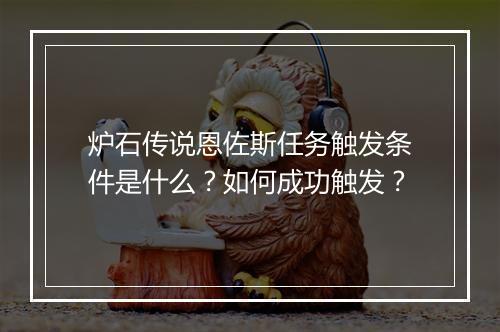 炉石传说恩佐斯任务触发条件是什么？如何成功触发？