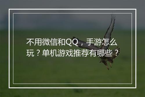 不用微信和QQ，手游怎么玩？单机游戏推荐有哪些？
