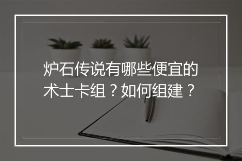 炉石传说有哪些便宜的术士卡组？如何组建？