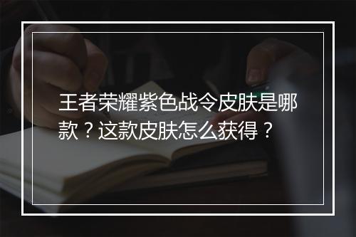王者荣耀紫色战令皮肤是哪款？这款皮肤怎么获得？