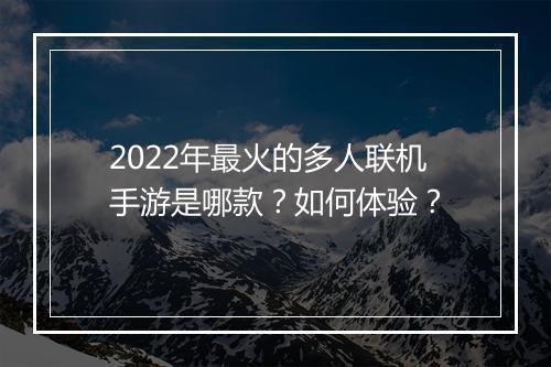 2022年最火的多人联机手游是哪款？如何体验？