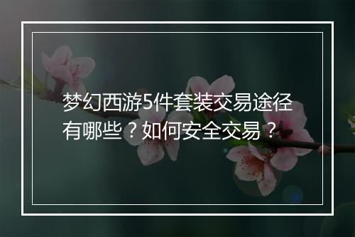 梦幻西游5件套装交易途径有哪些？如何安全交易？