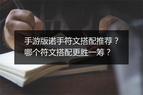 手游版诺手符文搭配推荐？哪个符文搭配更胜一筹？