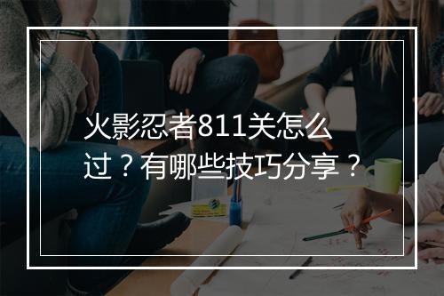 火影忍者811关怎么过？有哪些技巧分享？