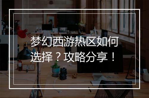 梦幻西游热区如何选择?攻略分享!