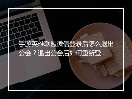 手游英雄联盟微信登录后怎么退出公会?退出公会后如何重新登录?
